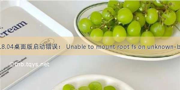 ubuntu 18.04桌面版启动错误： Unable to mount root fs on unknown-block(0 0)