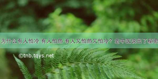 为什么有人怕冷 有人怕热 有人又怕热又怕冷？老中医说出了秘密