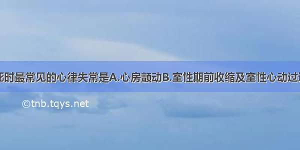 急性心肌梗死时最常见的心律失常是A.心房颤动B.室性期前收缩及室性心动过速C.房室传导