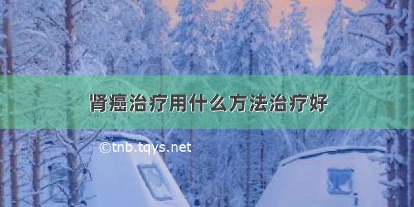 肾癌治疗用什么方法治疗好