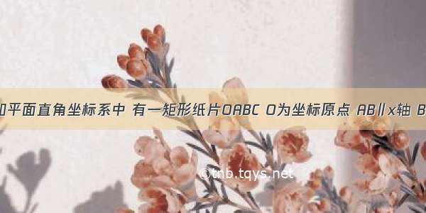 如图 已知平面直角坐标系中 有一矩形纸片OABC O为坐标原点 AB∥x轴 B（-3 ） 