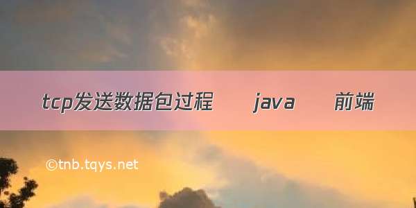 tcp发送数据包过程 – java – 前端