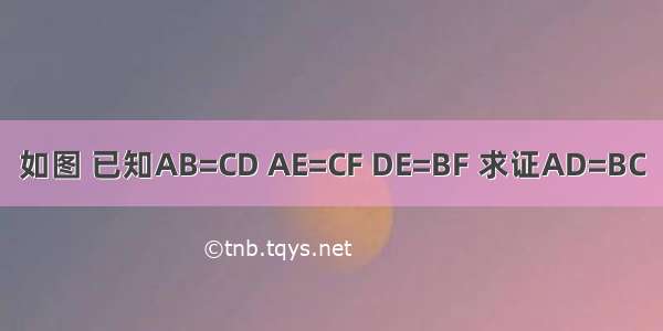 如图 已知AB=CD AE=CF DE=BF 求证AD=BC