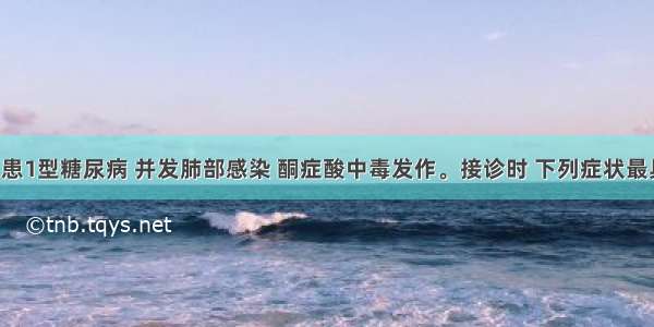 男 23岁 患1型糖尿病 并发肺部感染 酮症酸中毒发作。接诊时 下列症状最具特征性