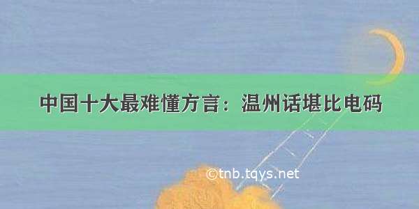 中国十大最难懂方言：温州话堪比电码