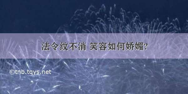 法令纹不消 笑容如何娇媚?