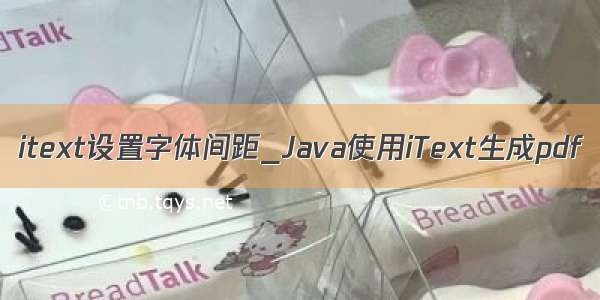 itext设置字体间距_Java使用iText生成pdf