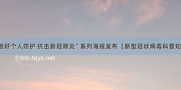 “做好个人防护 抗击新冠肺炎”系列海报发布【新型冠状病毒科普知识】