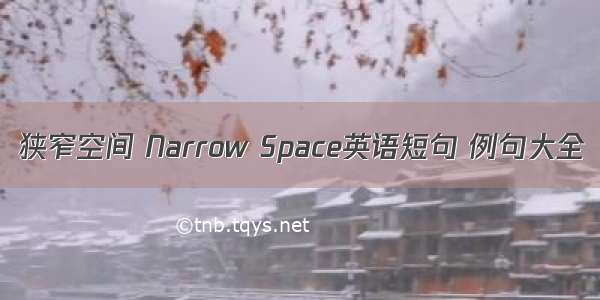 狭窄空间 Narrow Space英语短句 例句大全