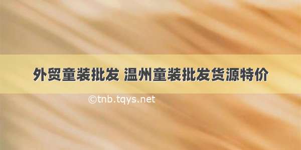 外贸童装批发 温州童装批发货源特价