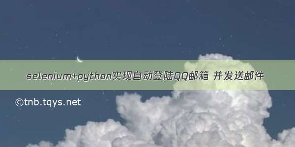 selenium+python实现自动登陆QQ邮箱 并发送邮件