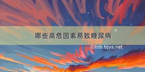 哪些高危因素易致糖尿病