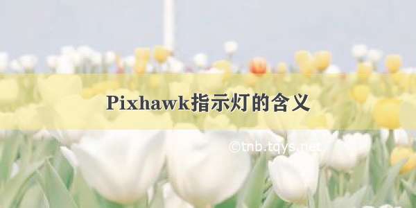 Pixhawk指示灯的含义