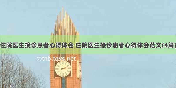 住院医生接诊患者心得体会 住院医生接诊患者心得体会范文(4篇)