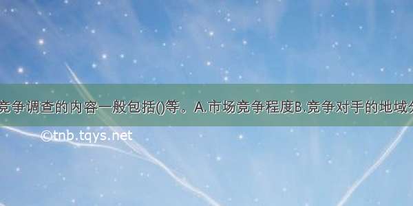 出版物市场竞争调查的内容一般包括()等。A.市场竞争程度B.竞争对手的地域分布C.竞争对