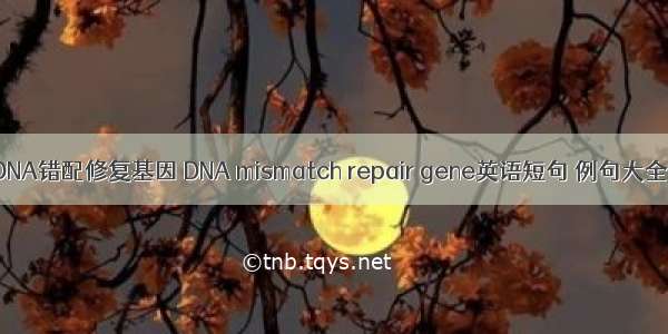 DNA错配修复基因 DNA mismatch repair gene英语短句 例句大全