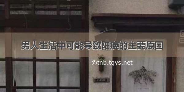 男人生活中可能导致阳痿的主要原因