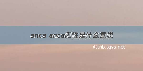 anca anca阳性是什么意思