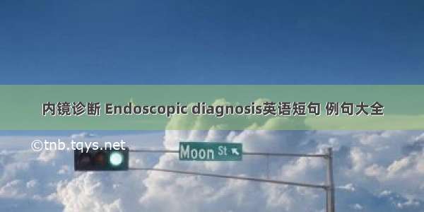 内镜诊断 Endoscopic diagnosis英语短句 例句大全