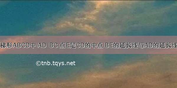 已知：如图 梯形ABCD中 AD∥BC 点E是CD的中点 BE的延长线与AD的延长线相交于点F．