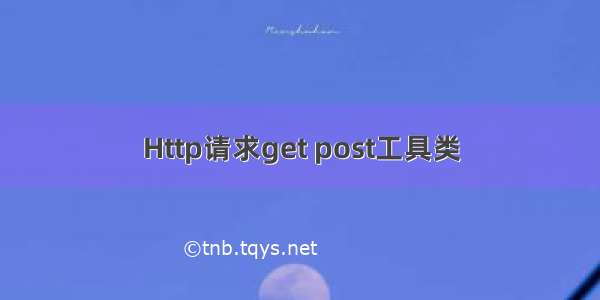 Http请求get post工具类