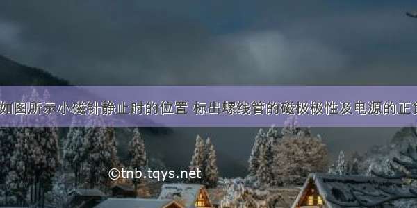 根据如图所示小磁针静止时的位置 标出螺线管的磁极极性及电源的正负极．