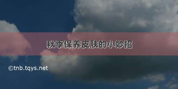 秋季保养皮肤的小妙招