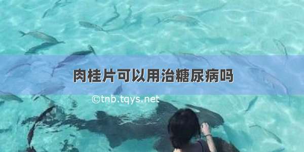 肉桂片可以用治糖尿病吗