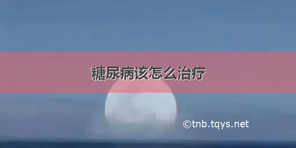 糖尿病该怎么治疗