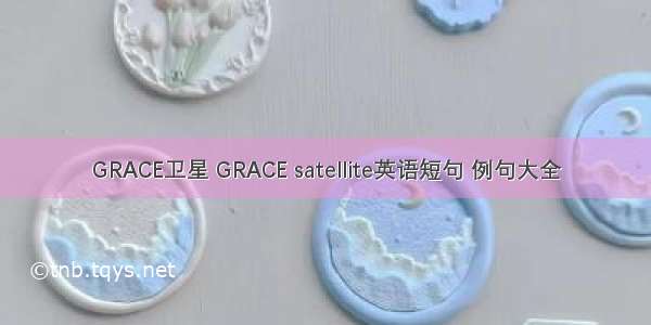 GRACE卫星 GRACE satellite英语短句 例句大全