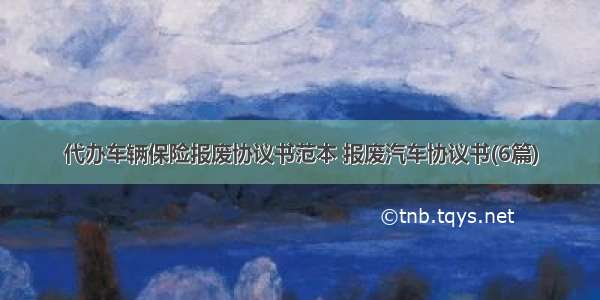 代办车辆保险报废协议书范本 报废汽车协议书(6篇)