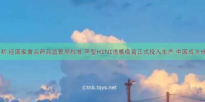 9月初 经国家食品药品监管局批准 甲型H1N1流感疫苗正式投入生产 中国成为世