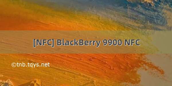 [NFC] BlackBerry 9900 NFC