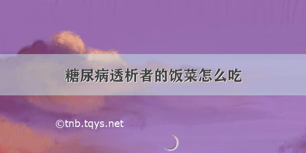 糖尿病透析者的饭菜怎么吃