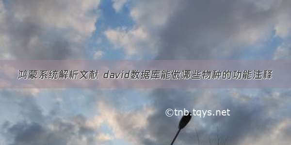 鸿蒙系统解析文献 david数据库能做哪些物种的功能注释