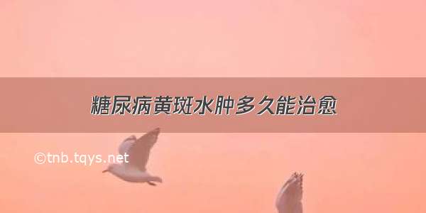 糖尿病黄斑水肿多久能治愈