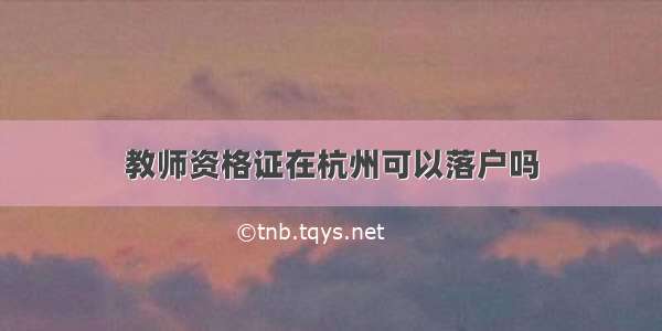 教师资格证在杭州可以落户吗