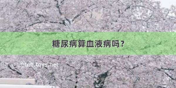 糖尿病算血液病吗？