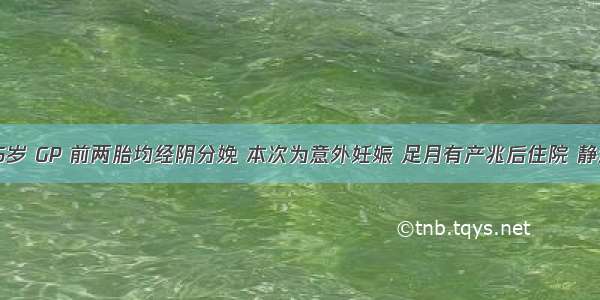 经产妇 35岁 GP 前两胎均经阴分娩 本次为意外妊娠 足月有产兆后住院 静滴0.5%缩