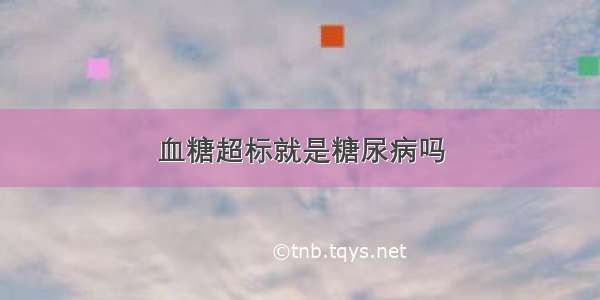 血糖超标就是糖尿病吗