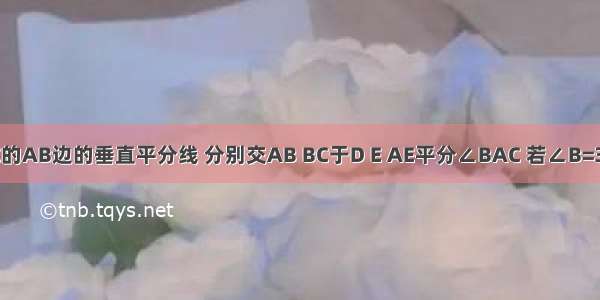 如图 DE是△ABC的AB边的垂直平分线 分别交AB BC于D E AE平分∠BAC 若∠B=30° 求∠C的度数．