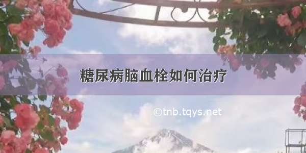 糖尿病脑血栓如何治疗