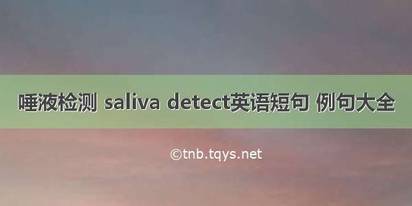 唾液检测 saliva detect英语短句 例句大全