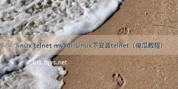 linux telnet mysql_Linux下安装telnet（傻瓜教程）