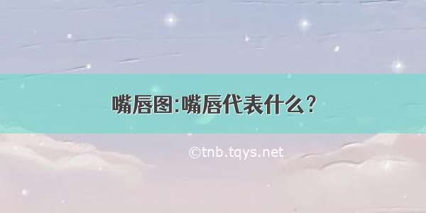 嘴唇图:嘴唇代表什么？