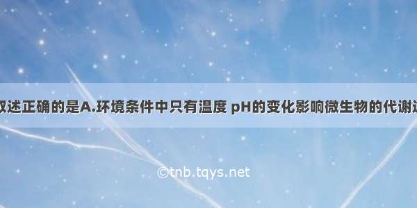 单选题下列叙述正确的是A.环境条件中只有温度 pH的变化影响微生物的代谢途径B.发酵罐