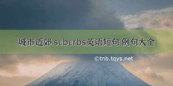 城市近郊 suburbs英语短句 例句大全