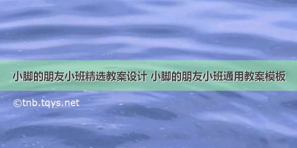 小脚的朋友小班精选教案设计 小脚的朋友小班通用教案模板