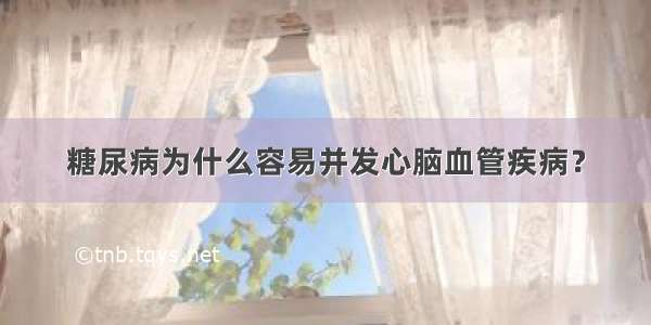 糖尿病为什么容易并发心脑血管疾病？