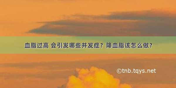 血脂过高 会引发哪些并发症？降血脂该怎么做？